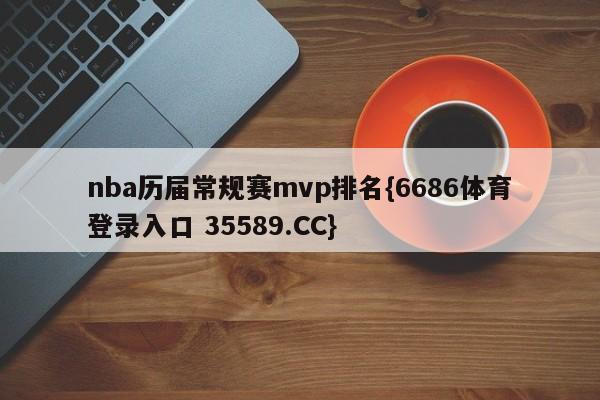 nba历届常规赛mvp排名{6686体育登录入口 35589.CC}