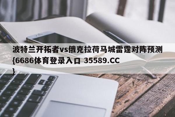 波特兰开拓者vs俄克拉荷马城雷霆对阵预测{6686体育登录入口 35589.CC}