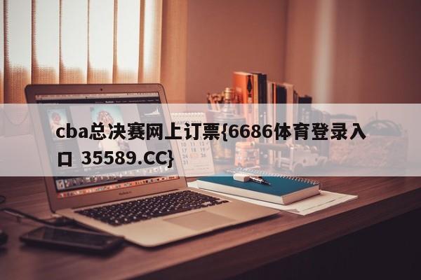 cba总决赛网上订票{6686体育登录入口 35589.CC}