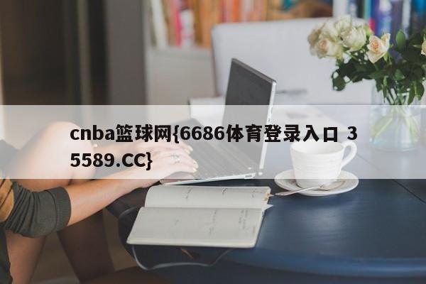 cnba篮球网{6686体育登录入口 35589.CC}