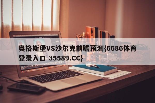 奥格斯堡VS沙尔克前瞻预测{6686体育登录入口 35589.CC}