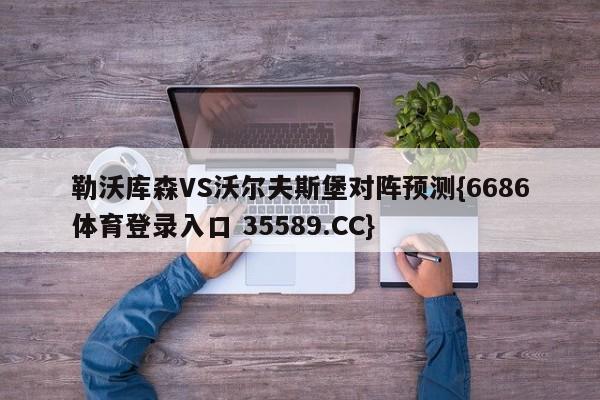 勒沃库森VS沃尔夫斯堡对阵预测{6686体育登录入口 35589.CC}