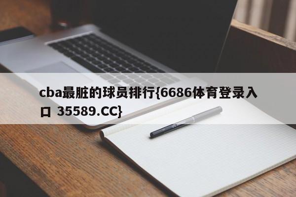 cba最脏的球员排行{6686体育登录入口 35589.CC}
