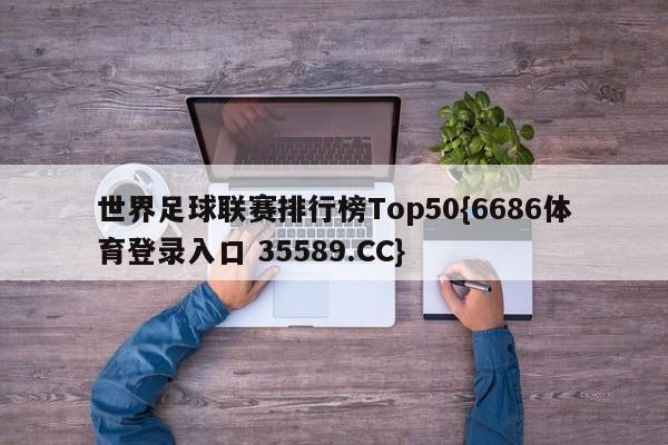 世界足球联赛排行榜Top50{6686体育登录入口 35589.CC}