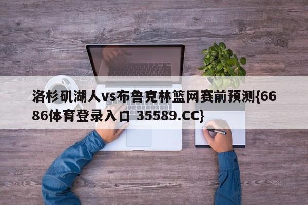 洛杉矶湖人vs布鲁克林篮网赛前预测{6686体育登录入口 35589.CC}