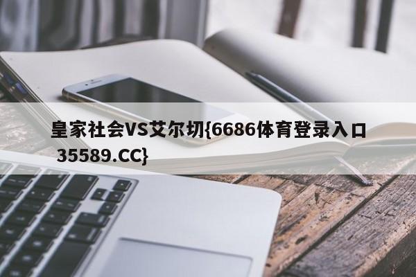 皇家社会VS艾尔切{6686体育登录入口 35589.CC}