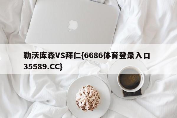 勒沃库森VS拜仁{6686体育登录入口 35589.CC}