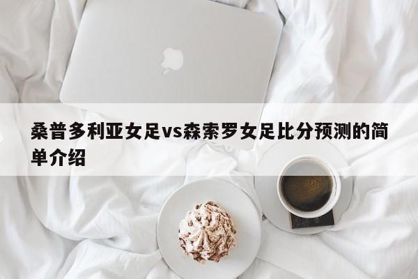 桑普多利亚女足vs森索罗女足比分预测的简单介绍