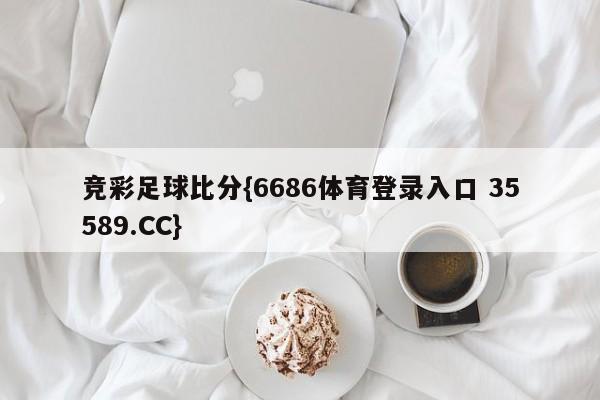 竞彩足球比分{6686体育登录入口 35589.CC}