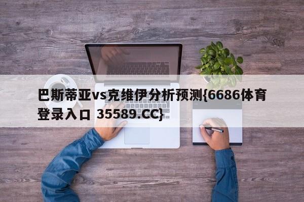 巴斯蒂亚vs克维伊分析预测{6686体育登录入口 35589.CC}