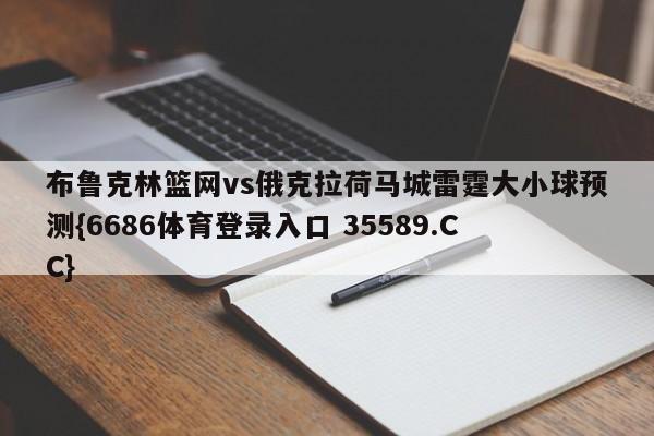 布鲁克林篮网vs俄克拉荷马城雷霆大小球预测{6686体育登录入口 35589.CC}