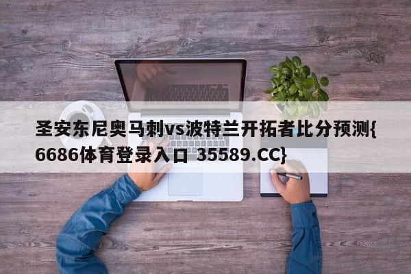 圣安东尼奥马刺vs波特兰开拓者比分预测{6686体育登录入口 35589.CC}