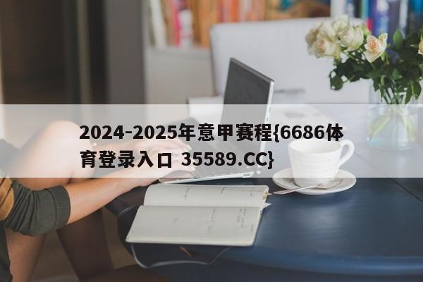 2024-2025年意甲赛程{6686体育登录入口 35589.CC}