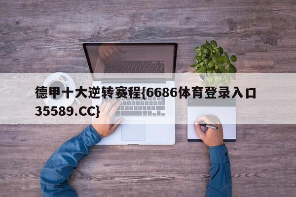 德甲十大逆转赛程{6686体育登录入口 35589.CC}