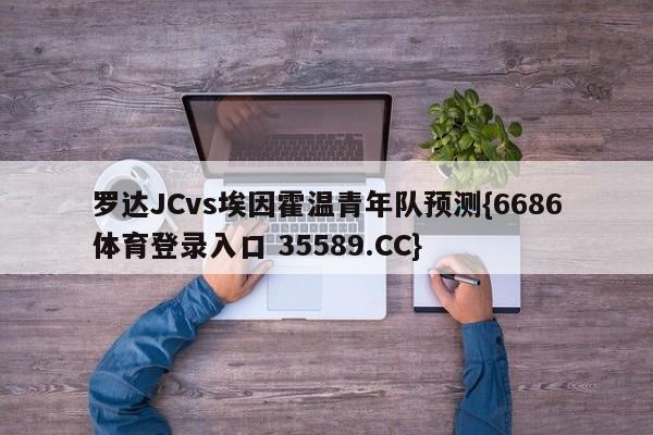 罗达JCvs埃因霍温青年队预测{6686体育登录入口 35589.CC}