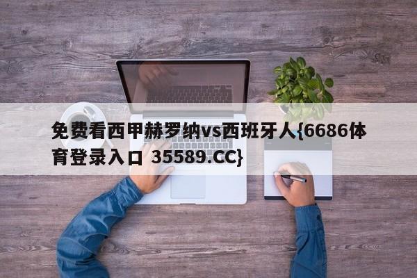 免费看西甲赫罗纳vs西班牙人{6686体育登录入口 35589.CC}