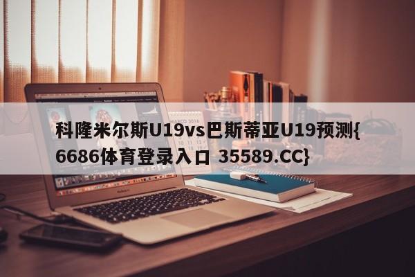 科隆米尔斯U19vs巴斯蒂亚U19预测{6686体育登录入口 35589.CC}