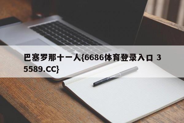 巴塞罗那十一人{6686体育登录入口 35589.CC}