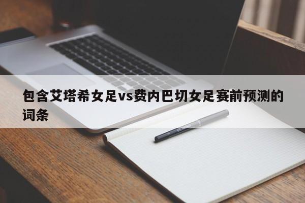 包含艾塔希女足vs费内巴切女足赛前预测的词条
