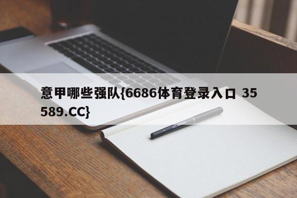 意甲哪些强队{6686体育登录入口 35589.CC}