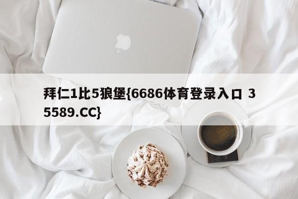 拜仁1比5狼堡{6686体育登录入口 35589.CC}
