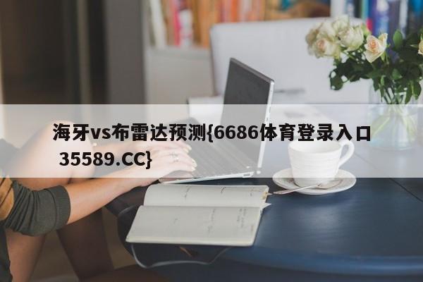 海牙vs布雷达预测{6686体育登录入口 35589.CC}