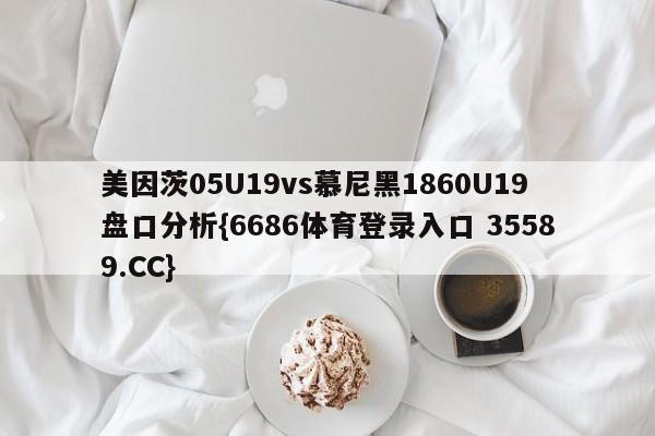 美因茨05U19vs慕尼黑1860U19盘口分析{6686体育登录入口 35589.CC}