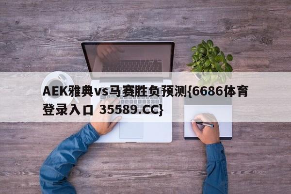 AEK雅典vs马赛胜负预测{6686体育登录入口 35589.CC}