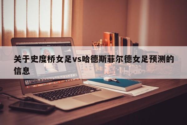 关于史度桥女足vs哈德斯菲尔德女足预测的信息