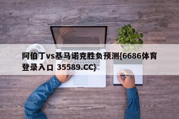 阿伯丁vs基马诺克胜负预测{6686体育登录入口 35589.CC}