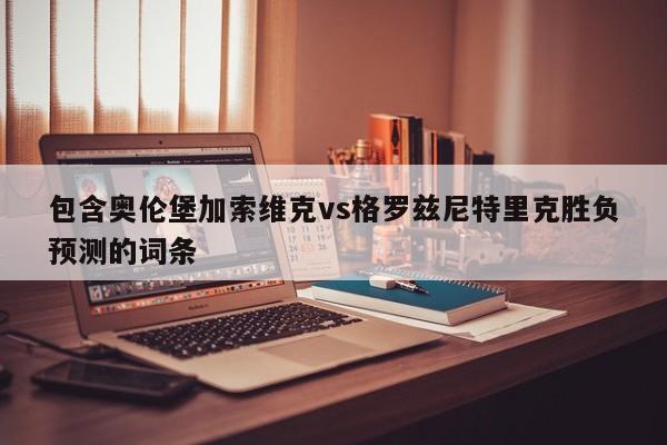 包含奥伦堡加索维克vs格罗兹尼特里克胜负预测的词条