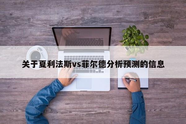 关于夏利法斯vs菲尔德分析预测的信息